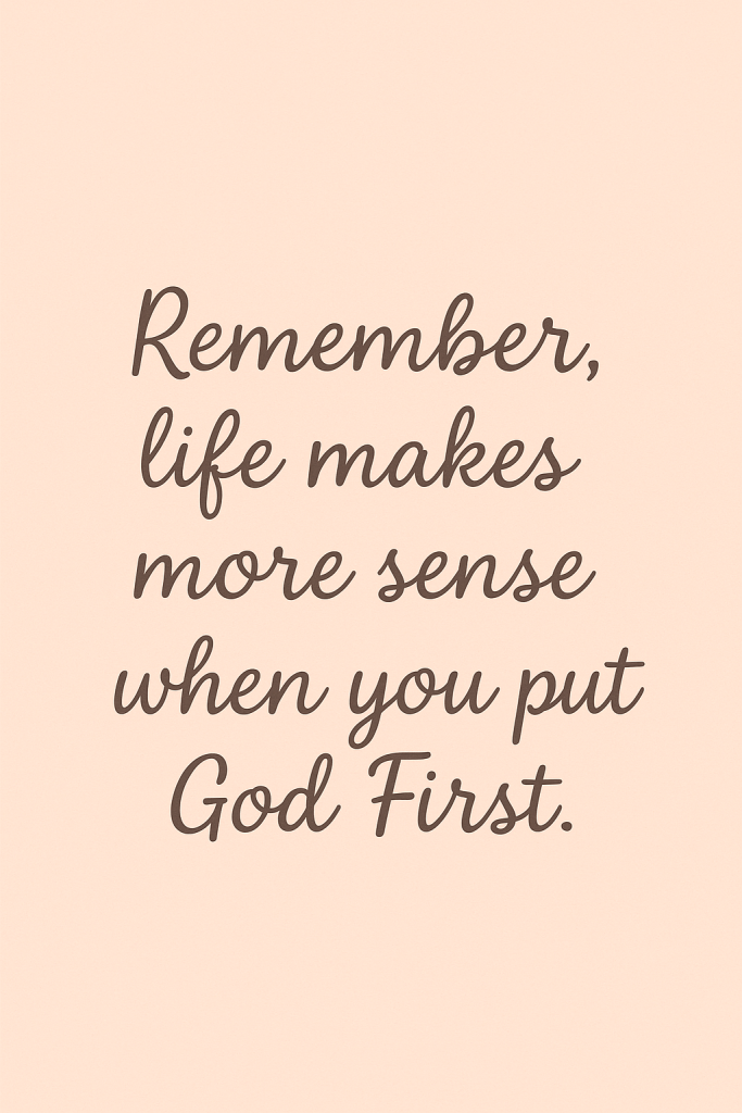 Text on a pastel background that says, 'Remember, life makes more sense when you put God First.'